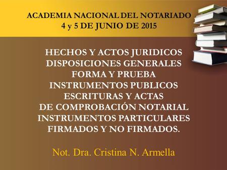ACADEMIA NACIONAL DEL NOTARIADO 4 y 5 DE JUNIO DE 2015 HECHOS Y ACTOS JURIDICOS DISPOSICIONES GENERALES FORMA Y PRUEBA INSTRUMENTOS PUBLICOS ESCRITURAS.