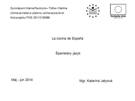 Gymnázium Viliama Paulinyho – Tótha v Martine Učíme sa nielen z učebníc, učíme sa pre život. Kód projektu ITMS: 26110130666 La cocina de Espaňa Máj - jún.