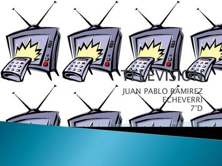 JUAN PABLO RAMIREZ ECHEVERRI 7°D. 1953 El general rojas pinilla le prometió a Colombia la televisión 1958 El 2 de Mayo de 1958 se hace la primera trasmisión.