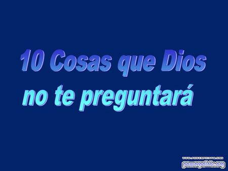 1.Dios no te preguntará qué modelo de auto usabas;...te preguntará a cuánta gente llevaste.