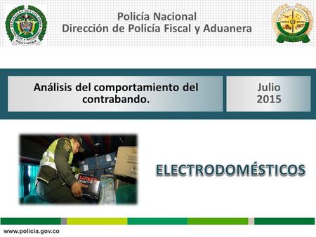 Policía Nacional Dirección de Policía Fiscal y Aduanera Análisis del comportamiento del contrabando. Julio 2015.