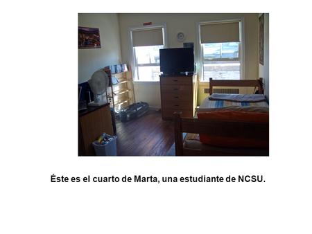 Éste es el cuarto de Marta, una estudiante de NCSU.