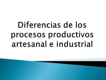 Diferencias de los procesos productivos artesanal e industrial