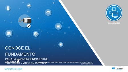 Conectividad Conoce el fundamento para la convergencia entre voz, datos y video en tu red IP ® TELMEX 2015. LOS CONTENIDOS DE ESTA PRESENTACIÓN SON PROPIETARIOS.