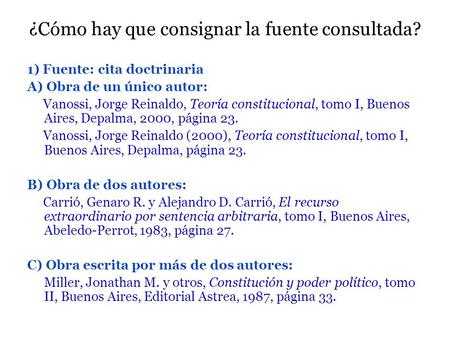 ¿Cómo hay que consignar la fuente consultada? 1) Fuente: cita doctrinaria A) Obra de un único autor: Vanossi, Jorge Reinaldo, Teoría constitucional, tomo.