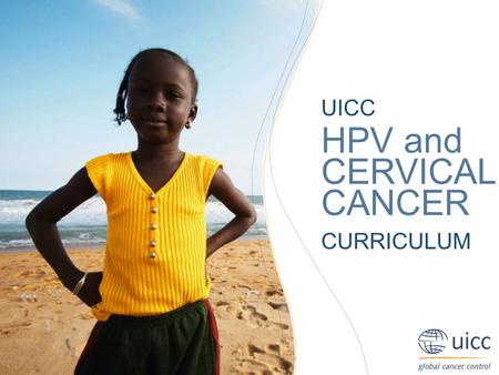 UICC HPV and Cervical Cancer Curriculum Chapter 2.d. Screening and diagnosis - HPV analysis and typing Prof. Suzanne Garland, MD; Prof. Sepehr Tabrizi.