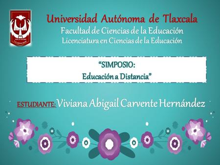 Universidad Autónoma de Tlaxcala Facultad de Ciencias de la Educación Licenciatura en Ciencias de la Educación ESTUDIANTE: Viviana Abigail Carvente Hernández.