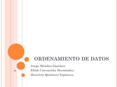 ORDENAMIENTO DE DATOS Jorge Méndez Sánchez Eliúh Cuecuecha Hernández
