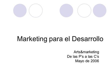 Marketing para el Desarrollo Arts&marketing De las P’s a las C’s Mayo de 2006.