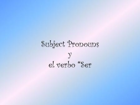 Subject Pronouns y el verbo “ Ser. Sentence Structure In English and Spanish: –Every sentence needs a subject and a verb. The verb is the action of the.