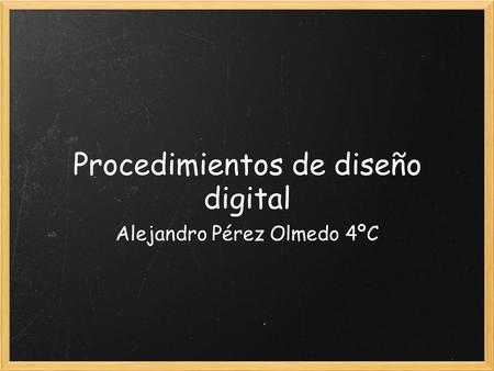 Procedimientos de diseño digital Alejandro Pérez Olmedo 4ºC.