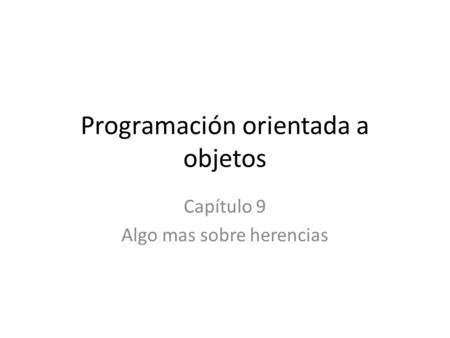 Programación orientada a objetos Capítulo 9 Algo mas sobre herencias.