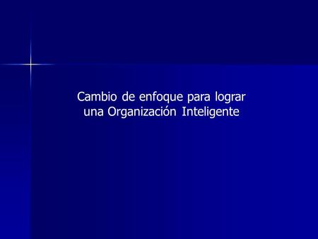 Cambio de enfoque para lograr una Organización Inteligente