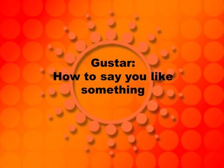 Gustar: How to say you like something. Gustar In Spanish, when we want to say that we like something, like food, objects, or an activity, we use the verb.