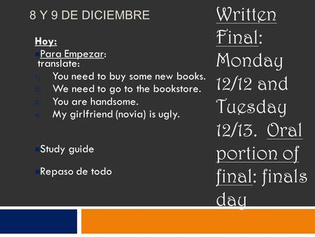 8 Y 9 DE DICIEMBRE Hoy: Para Empezar: translate: 1) You need to buy some new books. 2) We need to go to the bookstore. 3) You are handsome. 4) My girlfriend.