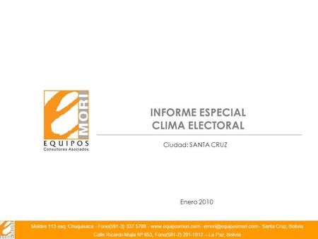 INFORME ESPECIAL CLIMA ELECTORAL Enero 2010 Ciudad: SANTA CRUZ Moldes 113 esq. Chuquisaca - Fono(591-3) 337 5709 -  -