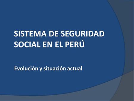 SISTEMA DE SEGURIDAD SOCIAL EN EL PERÚ