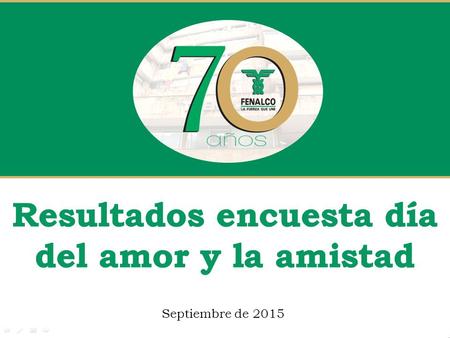 Septiembre de 2015. Dirección Económica FENALCO Presidencia Con motivo de la celebración del día del amor y la amistad, el próximo sábado 19 de septiembre.