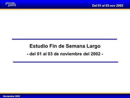Noviembre 2002 Del 01 al 03 nov 2002 Estudio Fin de Semana Largo - del 01 al 03 de noviembre del 2002 -