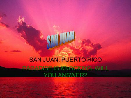 SAN JUAN, PUERTO RICO PARADISE IS KNOCKING. WILL YOU ANSWER?