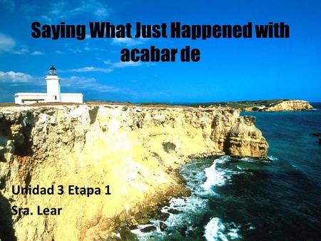 Saying What Just Happened with acabar de Unidad 3 Etapa 1 Sra. Lear.