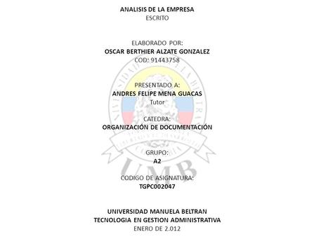 ANALISIS DE LA EMPRESA ESCRITO ELABORADO POR: OSCAR BERTHIER ALZATE GONZALEZ COD: 91443758 PRESENTADO A: ANDRES FELIPE MENA GUACAS Tutor CATEDRA: ORGANIZACIÓN.