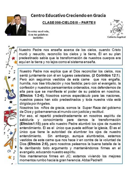 Centro Educativo Creciendo en Gracia CLASE 098-CIELOS III – PARTE II No estoy en el velo, si en tus palabras inefables Nuestro Padre nos enseña acerca.