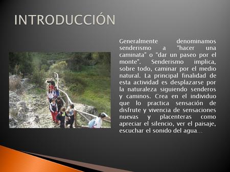 INTRODUCCIÓN Generalmente denominamos senderismo a “hacer una caminata” o “dar un paseo por el monte”. Senderismo implica, sobre todo, caminar por el medio.