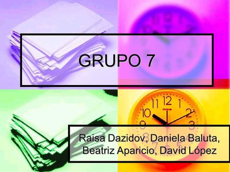 GRUPO 7 Raisa Dazidov, Daniela Baluta, Beatriz Aparicio, David López.