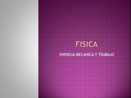 ENERGIA MECANICA Y TRABAJO. La energía es una propiedad que está relacionada con los cambios o procesos de transformación en la naturaleza. Sin energía.