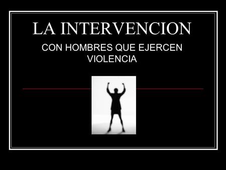 LA INTERVENCION CON HOMBRES QUE EJERCEN VIOLENCIA.
