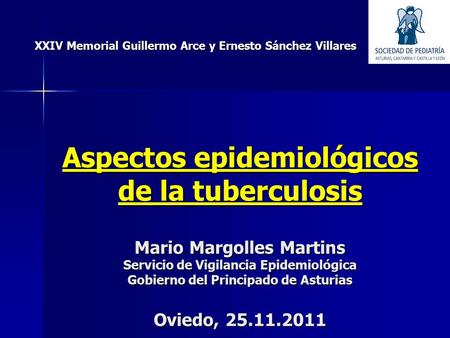 Aspectos epidemiológicos de la tuberculosis Mario Margolles Martins Servicio de Vigilancia Epidemiológica Gobierno del Principado de Asturias Oviedo, 25.11.2011.