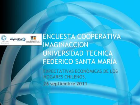 ENCUESTA COOPERATIVA IMAGINACCION UNIVERSIDAD TECNICA FEDERICO SANTA MARÍA EXPECTATIVAS ECONÓMICAS DE LOS HOGARES CHILENOS. 26 septiembre 2011.