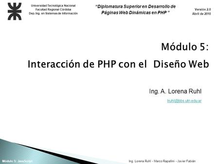 Ing. Lorena Ruhl - Marco Rapallini - Javier FabiánMódulo 5: JavaScript Ing. A. Lorena Ruhl Universidad Tecnológica Nacional Facultad.