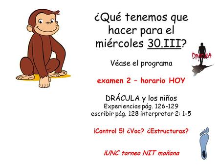 ¿Qué tenemos que hacer para el miércoles 30.III? Véase el programa examen 2 – horario HOY DRÁCULA y los niños Experiencias pág. 126-129 escribir pág. 128.