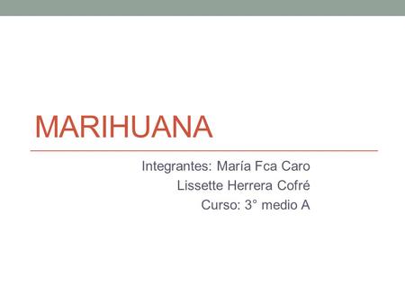 Integrantes: María Fca Caro Lissette Herrera Cofré Curso: 3° medio A