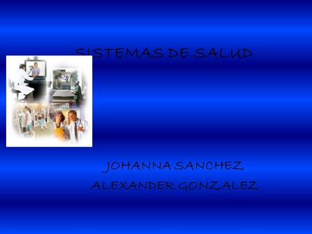 SISTEMAS DE SALUD JOHANNA SANCHEZ ALEXANDER GONZALEZ.
