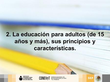 Educación Básica Para los jóvenes y adultos mexicanos y latinos de 15 años y más interesados en: Contar con los conocimientos y habilidades para mejorar.