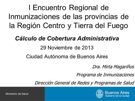 I Encuentro Regional de Inmunizaciones de las provincias de la Región Centro y Tierra del Fuego Cálculo de Cobertura Administrativa 29 Noviembre de 2013.
