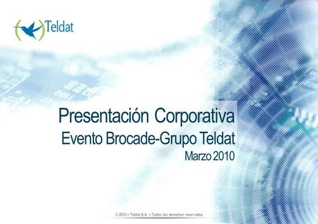 © 2010 – Teldat S.A. – Todos los derechos reservados Presentación Corporativa Evento Brocade-Grupo Teldat Marzo 2010.