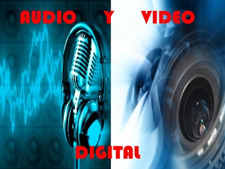 AUDIO Y VIDEO DIGITAL. DEFINICIÓN -AUDIO DIGITAL: Es la codificación digital de una señal eléctrica que representa una onda sonora. -VIDEO DIGITAL: Es.