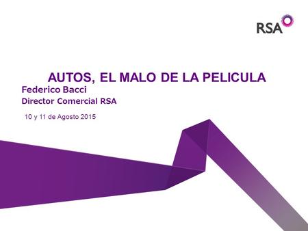 AUTOS, EL MALO DE LA PELICULA Federico Bacci Director Comercial RSA 10 y 11 de Agosto 2015.