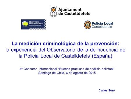 La medición criminológica de la prevención: la experiencia del Observatorio de la delincuencia de la Policia Local de Castelldefels (España) 4º Concurso.