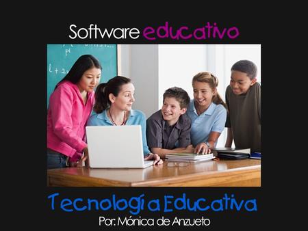 Software educativo Por: Mónica de Anzueto Tecnología Educativa.
