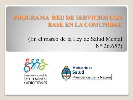 PROGRAMA RED DE SERVICIOS CON BASE EN LA COMUNIDAD PROGRAMA RED DE SERVICIOS CON BASE EN LA COMUNIDAD (En el marco de la Ley de Salud Mental N° 26.657)