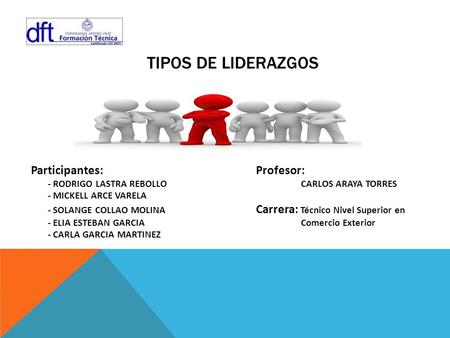 Tipos de liderazgos Participantes: 				Profesor: - Rodrigo Lastra Rebollo			Carlos Araya Torres - MICKELL ARCE VARELA - SOLANGE COLLAO MOLINA			Carrera: