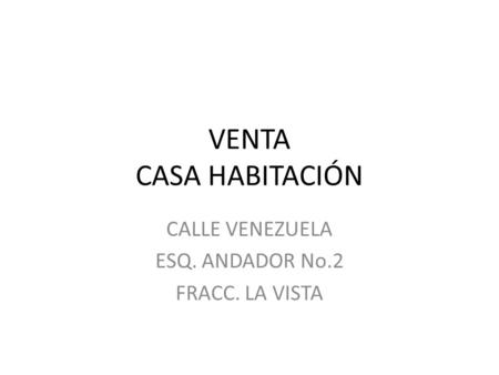 VENTA CASA HABITACIÓN CALLE VENEZUELA ESQ. ANDADOR No.2 FRACC. LA VISTA.