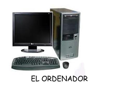 EL ORDENADOR. ¿Qué sabéis del ordenador? Vamos a hacer una lista.