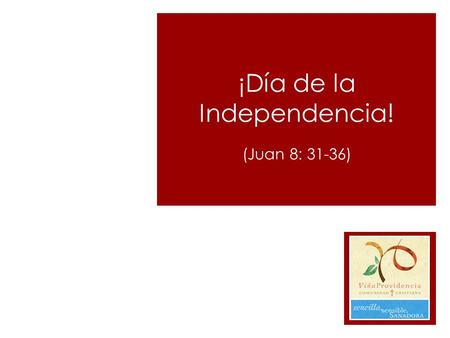 ¡Día de la Independencia! (Juan 8: 31-36). ¡Día de la independencia! 31 Dijo entonces Jesús a los judíos que habían creído en él: Si vosotros permaneciereis.