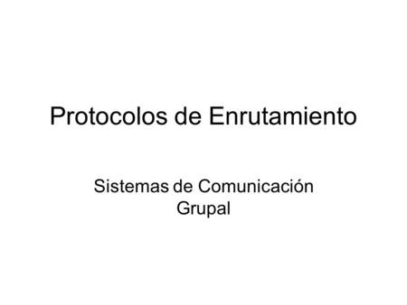 Protocolos de Enrutamiento Sistemas de Comunicación Grupal.